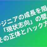 エンジニアの成長を阻む「現状志向」の壁。その正体とハック方法 eyecatch (3)